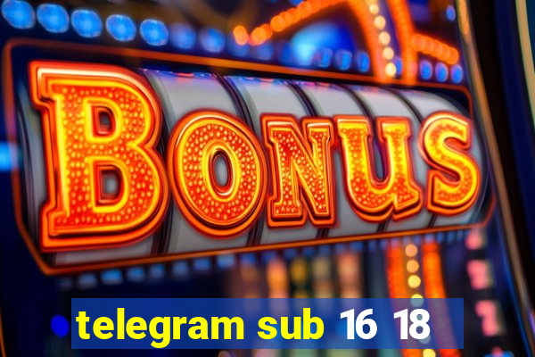 telegram sub 16 18